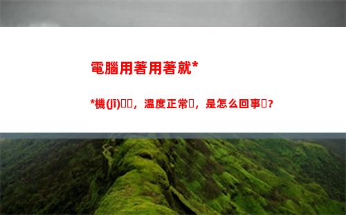 電腦用著用著就死機(jī)，溫度正常，是怎么回事？(電腦用著用著就死機(jī))